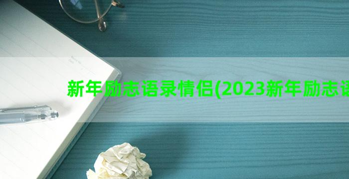 新年励志语录情侣(2023新年励志语录)